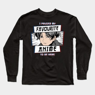 I Paused My Favourite Anime To Be Here Long Sleeve T-Shirt